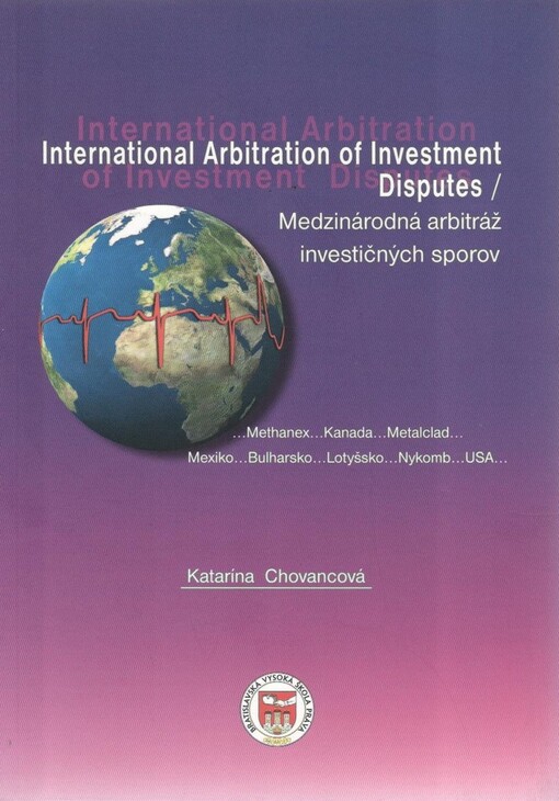 Bratislavská vysoká škola práva MEDZINÁRODNÁ ARBITRÁŽ INVESTIČNÝCH SPOROV/ INTERNATIONAL ARBITRATION OF INVESTMENT DISPUTES