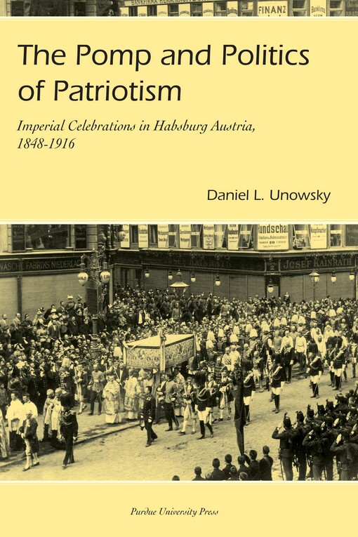 The Pomp and Politics of Patriotism: Imperial Celebrations in Habsburg Austria, 1848-1916 (Central European Studies)
