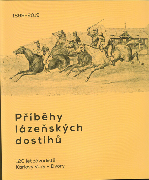 Příběhy lázeňských dostihů : 120 let závodiště Karlovy Vary - Dvory : 1899-2019