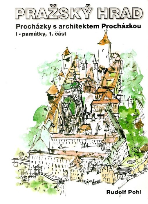Pražský hrad : procházky s architektem Procházkou. I, Památky. 1. část