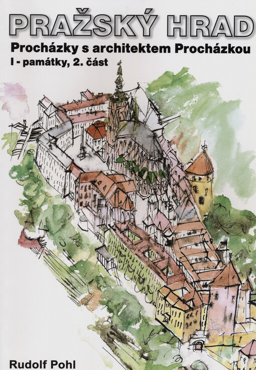 Pražský hrad : procházky s architektem Procházkou. I., Památky. 2. část, Díl 2