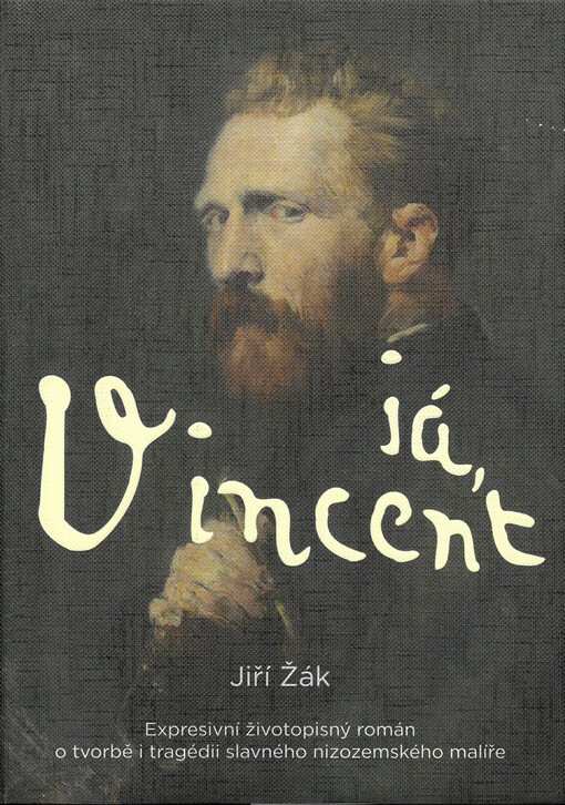 Já, Vincent : expresivní životopisný román o tvorbě i tragédii slavného nizozemského malíře