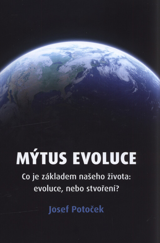 Mýtus evoluce : co je základem našeho života: evoluce, nebo stvoření?