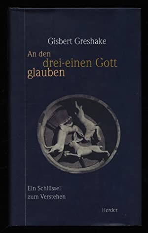 An den dreieinen Gott glauben. Ein Schlüssel zum Verstehen.