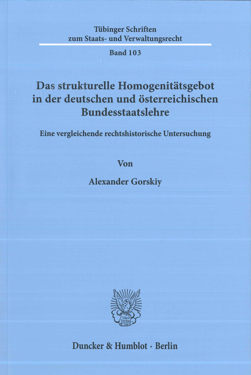 Das strukturelle Homogenitätsgebot in der deutschen und österreichischen Bundesstaatslehre : eine vergleichende rechtshistorische Untersuchung