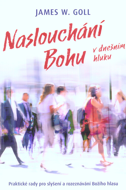 Naslouchání Bohu v dnešním hluku : praktické rady pro slyšení a rozeznávání Božího hlasu