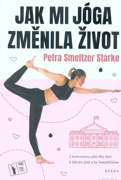 Jak mi jóga změnila život : z komunismu přes Bílý dům k bikram józe a ke SweatNGlow