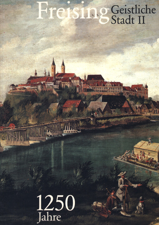 Freising : 1250 Jahre geistliche Stadt II : Beiträge zur Geschichte und Kunstgeschichte der altbayerischen Bischofsstadt