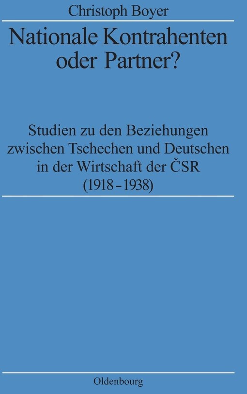 Nationale Kontrahenten oder Partner? : Studien zu den Beziehungen zwischen Tschechen und Deutschen in der Wirtschaft der ČSR (1918-1938)