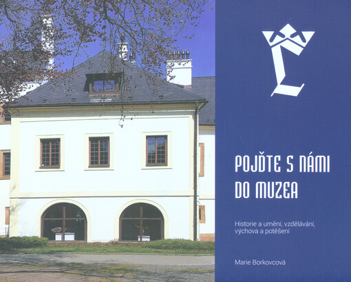 Pojďte s námi do muzea : historie a umění, vzdělávání, výchova a potěšení