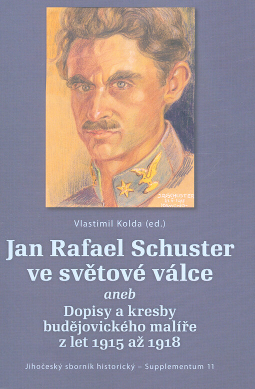 Jan Rafael Schuster ve světové válce, aneb, Dopisy a kresby budějovického malíře z let 1915 až 1918
