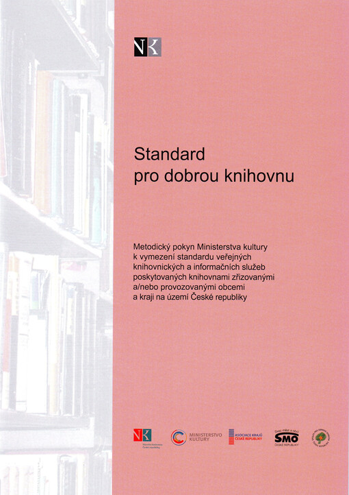Standard pro dobrou knihovnu : metodický pokyn Ministerstva kultury k vymezení standardu veřejných knihovnických a informačních služeb poskytovaných knihovnami zřizovanými a/nebo provozovanými obcemi a kraji na území České republiky