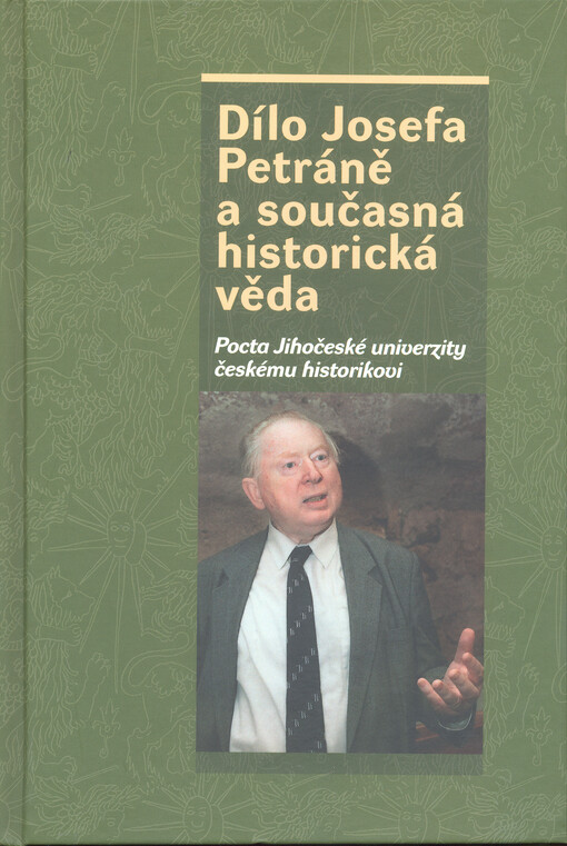 Dílo Josefa Petráně a současná historická věda : pocta Jihočeské univerzity českému historikovi