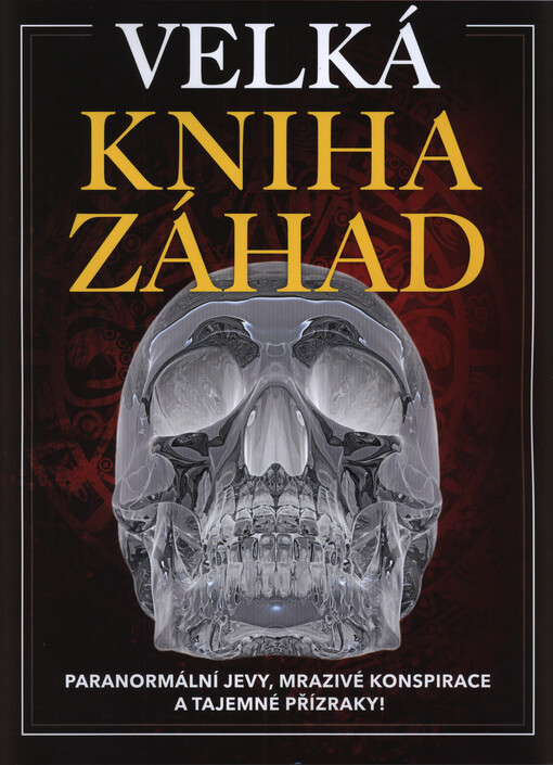 Velká kniha záhad : paranormální jevy, mrazivé konspirace a tajemné přízraky!