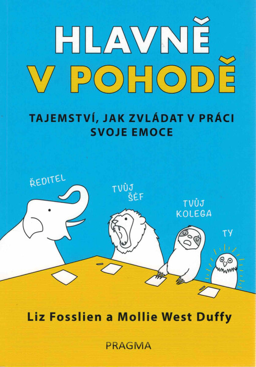 Hlavně v pohodě : tajemství, jak zvládat v práci svoje emoce