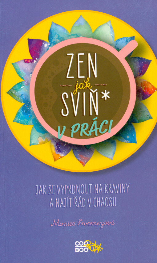 Zen jak sviň* v práci : jak se vyprdnout na kraviny a najít řád v chaosu
