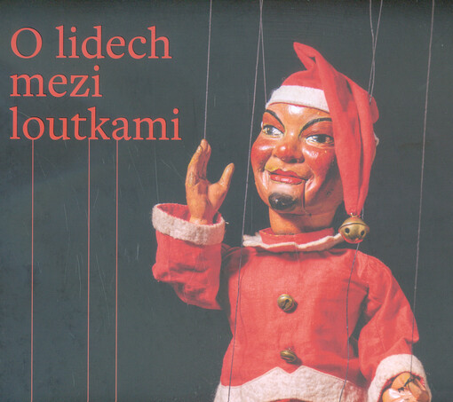 O lidech mezi loutkami, aneb, 100 let Říše loutek