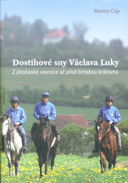 Dostihové sny Václava Luky : z jihočeské vesnice až před britskou královnu