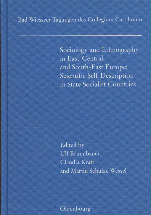Sociology and ethnography in East-Central and South-East Europe : scientific self-description in state socialist countries = Vorträge der Tagung des Collegium Carolinum in Bad Wiessee vom 20. bis 23. November 2008