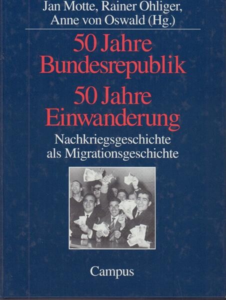 50 Jahre Bundesrepublik - 50 Jahre Einwanderung : Nachkriegsgeschichte als Migrationsgeschichte
