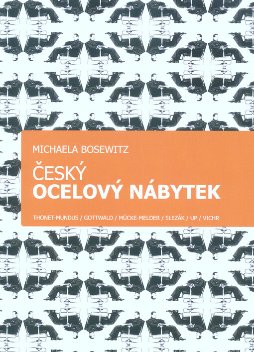 Český ocelový nábytek : Thonet-Mundus, Gottwald, Mücke-Melder, Slezák, UP, Vichr