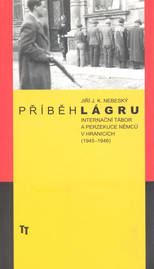 Příběh lágru :internační tábor a perzekuce Němců v Hranicích (1945-1946)