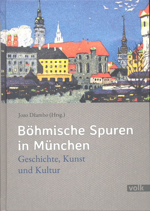 Böhmische Spuren in München : Geschichte, Kultur und Kunst