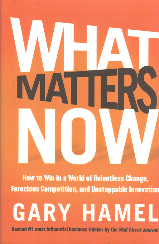 What matter now : how to win in a world of relentless change, ferocious competition, and unstoppable innovation