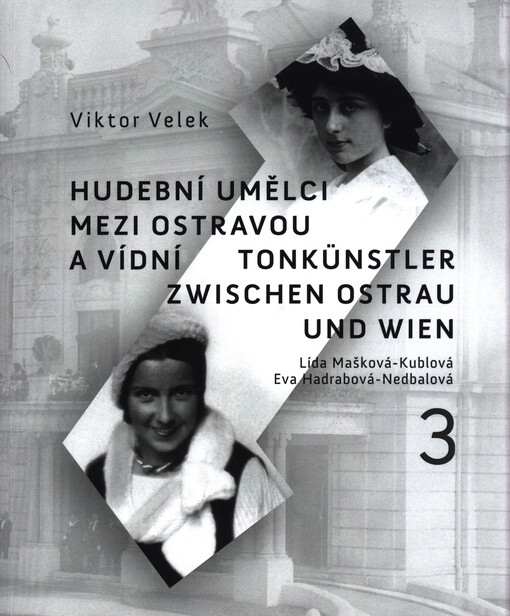 Hudební umělci mezi Ostravou a Vídní = Tonkünstler zwischen Ostrau und Wien. 3, Lída Mašková-Kublová, Eva Hadrabová-Nedbalová