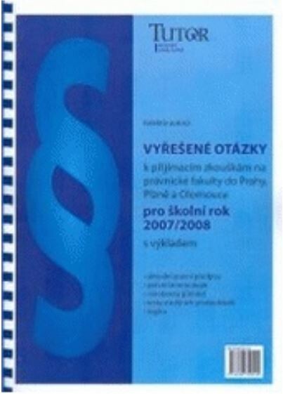 Vyřešené otázky k přijímacím zkouškám na právnické fakulty do Prahy, Plzně a Olomouce pro školní rok 2007/2008 s výkladem