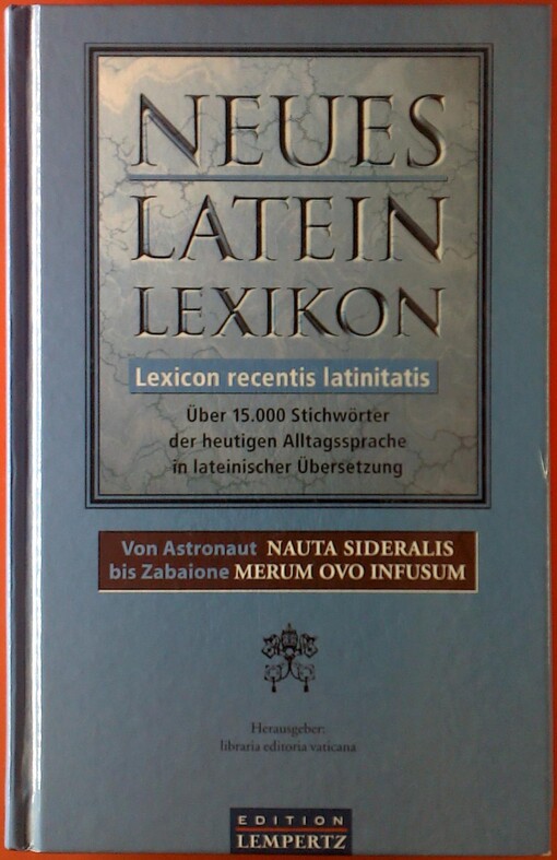 NEUES LATEIN LEXIKON = LEXICON RECENTIS LATINITATIS: ÜBER 15.000 STICHWÖRTER DER HEUTIGEN ALLTAGSSPRACHE IN LATEINISCHER ÜBERSETZUNG.