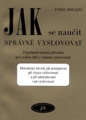 Jak se naučit správně vyslovovat : populárně naučná příručka pro rodiče dětí s vadami výslovnosti : metodický návod, jak postupovat při výuce výslovnosti a při odstraňování vad výslovnosti