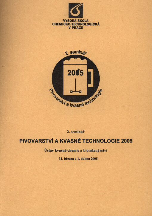 Pivovarství a kvasné technologie 2005 : 2. seminář : Ústav kvasné chemie a bioinženýrství, 31. března a 1. dubna 2005
