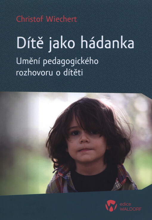 Dítě jako hádanka : umění pedagogického rozhovoru o dítěti