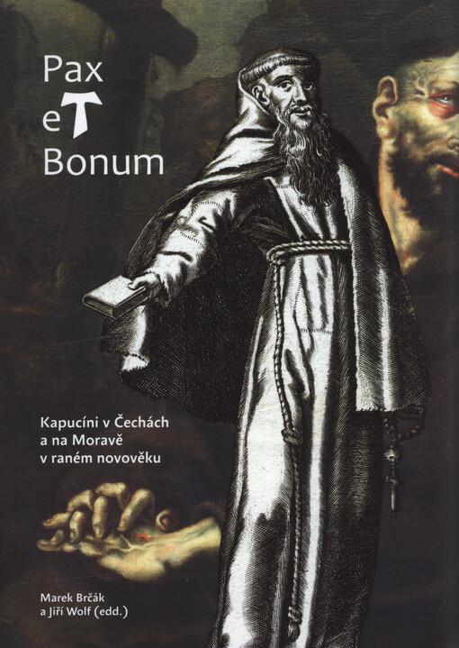 Pax et bonum : kapucíni v Čechách a na Moravě v raném novověku : publikace k výstavě Pax et Bonum, kapucíni v Čechách, na Moravě a ve Slezsku (1618-2018)