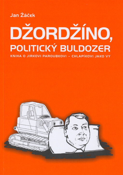 Džordžíno, politický buldozer : kniha o Jirkovi Paroubkovi - chlapíkovi jako Vy