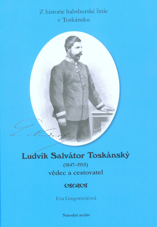 Ludvík Salvátor Toskánský (1847-1915) vědec a cestovatel : z historie habsburské linie v Toskánsku