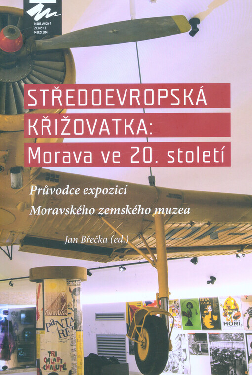 Středoevropská křižovatka - Morava ve 20. století : průvodce expozicí Moravského zemského muzea