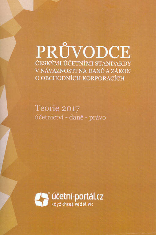 Průvodce českými účetními standardy v návaznosti na daně a zákon o obchodních korporacích : účetnictví - daně - právo
