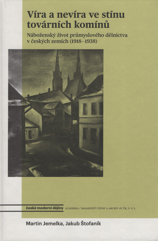 Víra a nevíra ve stínu továrních komínů : náboženský život průmyslového dělnictva v českých zemích (1918-1938)