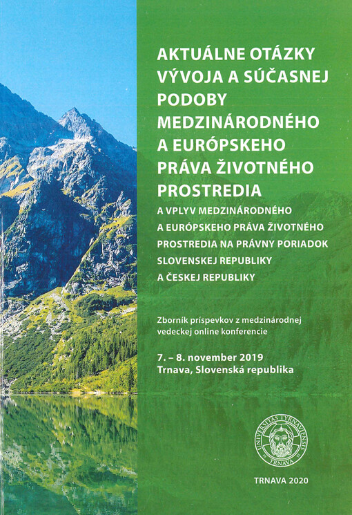 Aktuálne otázky vývoja a súčasnej podoby medzinárodného a európskeho práva životného prostredia a vplyv medzinárodného a európskeho práva životného prostredia na právny poriadok Slovenskej republiky a Českej republiky : zborník príspevkov z medzinárodnej 