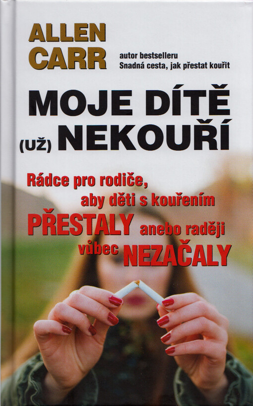 Moje dítě (už) nekouří : rádce pro rodiče, aby děti s kouřením přestaly anebo raději vůbec nezačaly