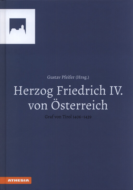 Herzog Friedrich IV. von Österreich, Graf von Tirol (1406-1439) : Akten der internationalen Tagung Landesmuseum Schloss Tirol 19./20. Oktober 2017
