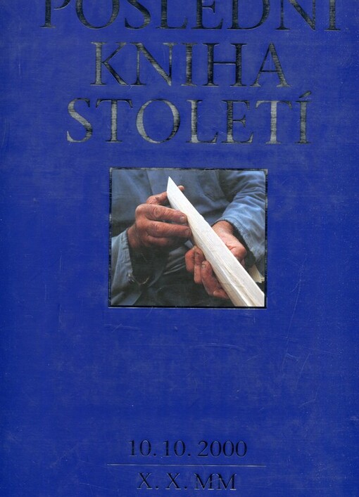 Poslední kniha století :10.10.2000 - X.X.MM : jeden den v životě České republiky = The last book of the century : 10.10.2000 - X.X.MM : a day in the life of Czech Republic
