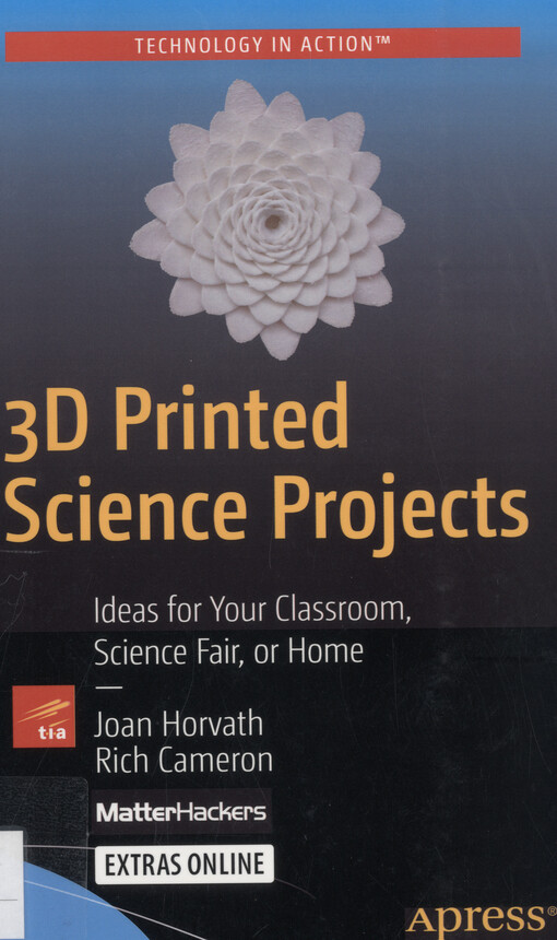 3D printed science projects : ideas for your classroom, science fair, or home