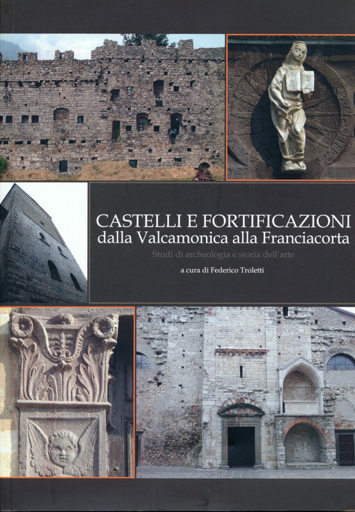 Castelli e fortificazioni dalla Valcamonica alla Franciacorta : studi e ricerche di archeologia e storia dell'arte