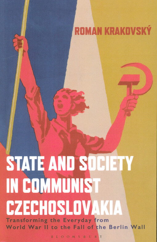 State and society in communist Czechoslovakia : transforming the everyday from World War II to the fall of the Berlin Wall