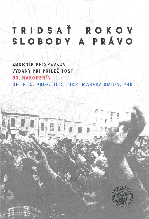 Tridsať rokov slobody a právo : zborník príspevkov vydaný pri príležitosti 60. narodenín Dr. h. c. prof. doc. JUDr. Mareka Šmida, PhD.