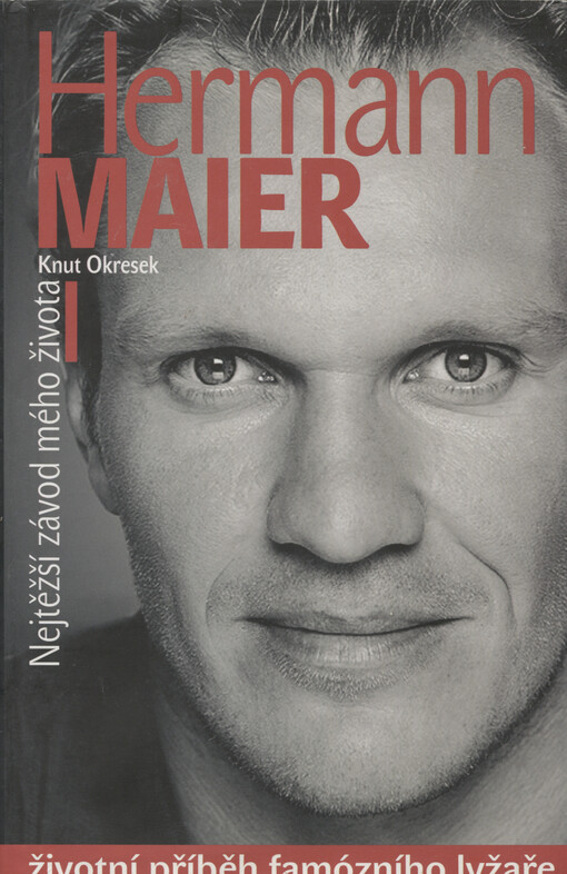 Hermann Maier : nejtěžší závod mého života : autobiografie famózního lyžaře = Nejtěžší závod mého života : životní příběh famózního lyžaře (Var.)