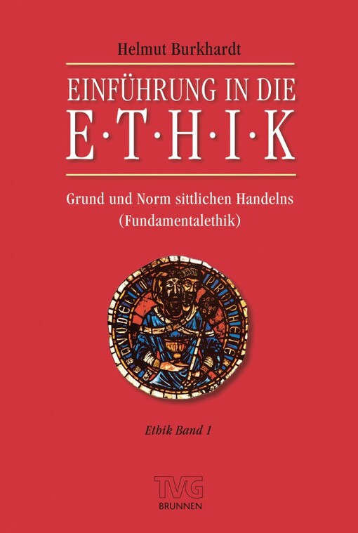 Einführung in die Ethik I. Grund und Norm sittlichen Handelns ( Fundamentalethik).